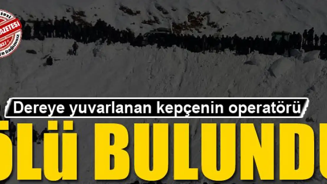 Dereye yuvarlanan kepçenin operatörü ölü bulundu