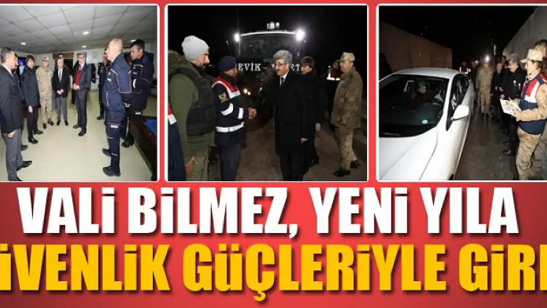 VALİ BİLMEZ, YENİ YILA GÜVENLİK GÜÇLERİYLE GİRDİ