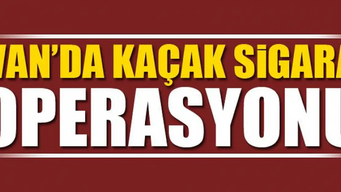 Van'da Kaçak Sigara Operasyonu