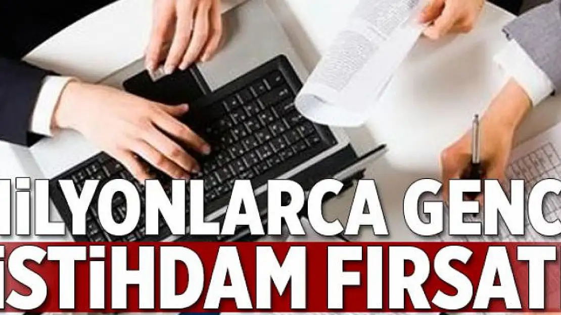 Milyonlarca gence istihdam fırsatı  