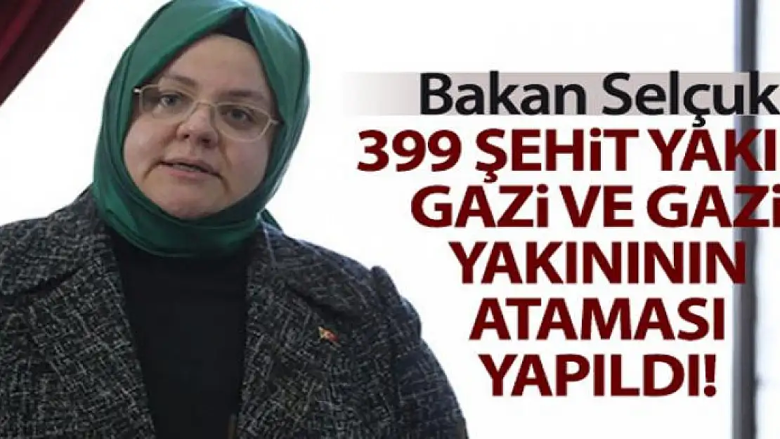 Bakan Selçuk: '399 şehit yakınımız, gazi ve gazi yakınımızın atamasını gerçekleştirdik'