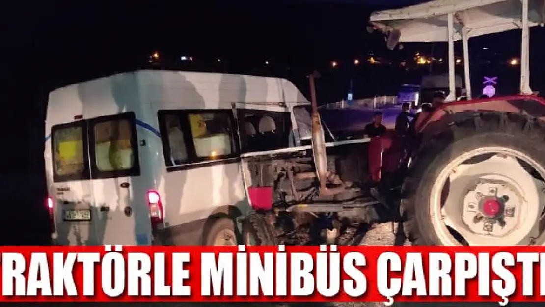 Traktörle minibüs çarpıştı