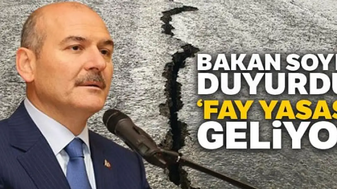 Bakan Soylu duyurdu: Fay Yasası geliyor