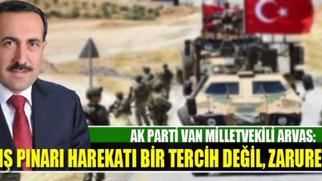 AK Parti'li Arvas: 'Barış Pınarı Harekatı bir tercih değil, zarurettir'