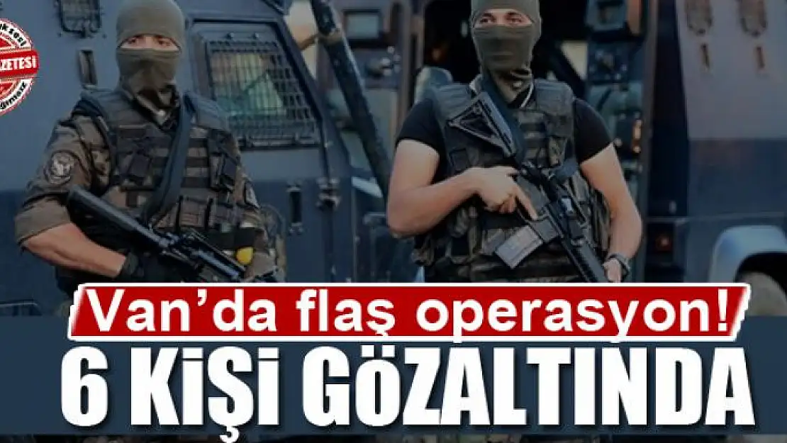 Van'da operasyon: 6 gözaltı 