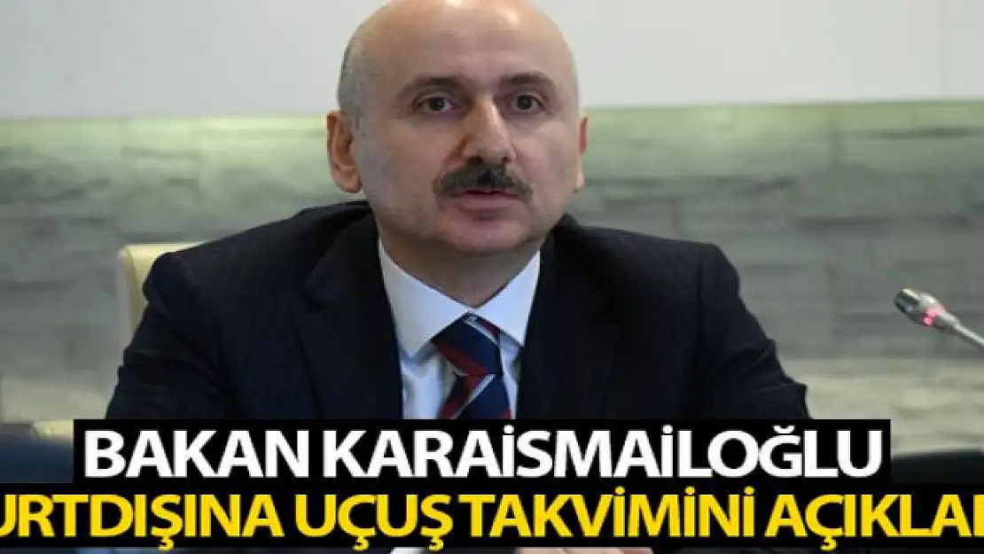 Bakan Karaismailoğlu uçuş takvimini açıkladı