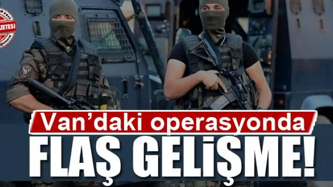 Van'daki operasyonda flaş gelişme