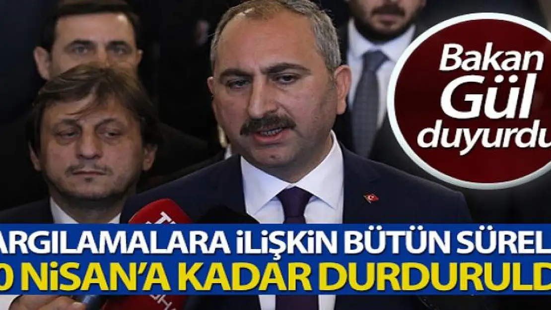 Bakan Gül: 'Yargılamalara ilişkin bütün süreler 30 Nisan'a kadar durduruldu'