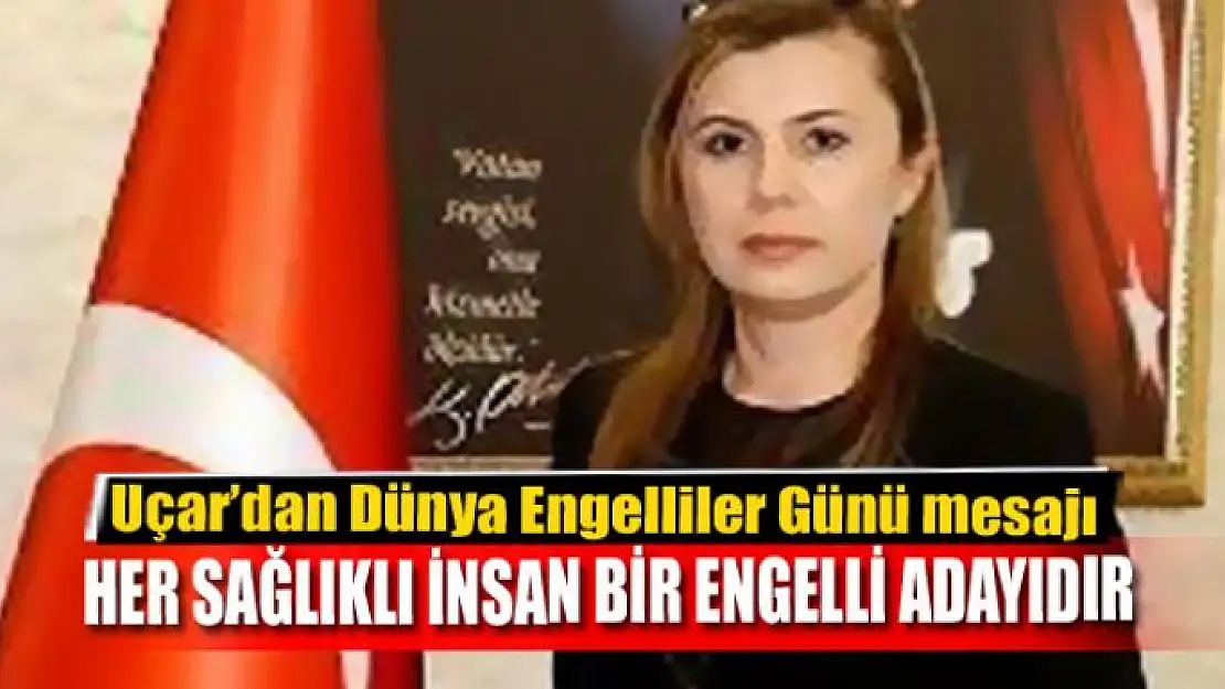 HER SAĞLIKLI İNSAN BİR ENGELLİ ADAYIDIR