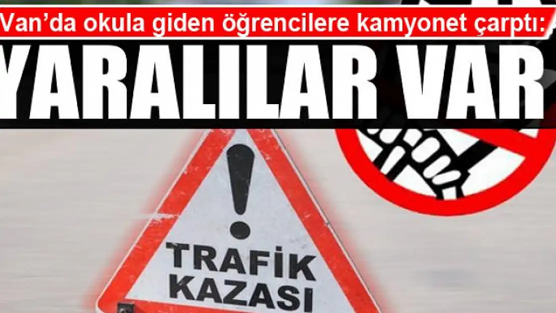  Okula giden öğrencilere kamyonet çarptı: Yaralılar var