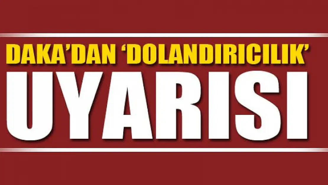 DAKA'dan 'Dolandırıcılık' uyarısı