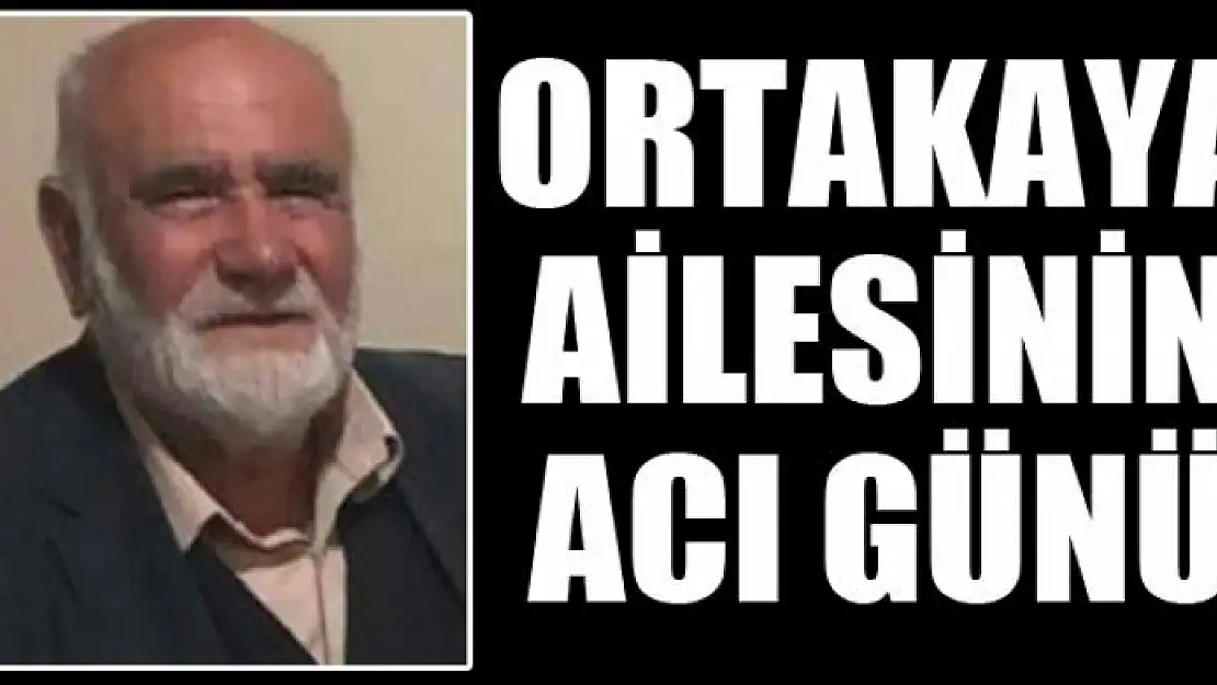 ORTAKAYA AİLESİNİN ACI GÜNÜ