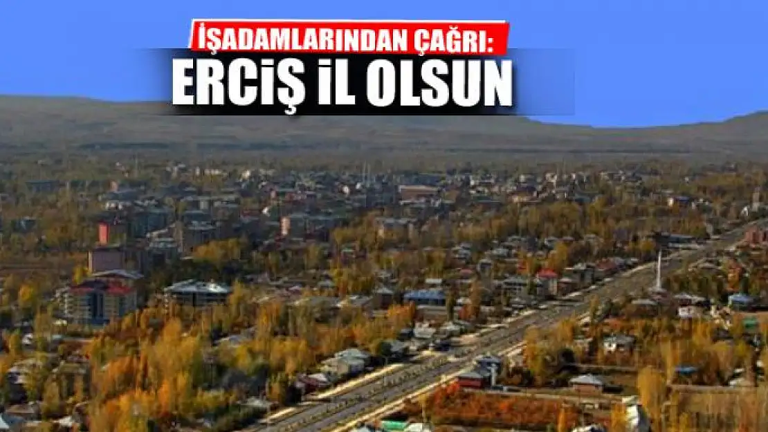 İşadamlarından çağrı: Erciş il olsun