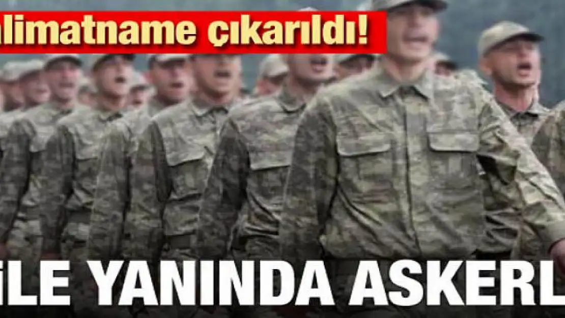 Talimatname çıkarıldı! Aile yanında askerlik