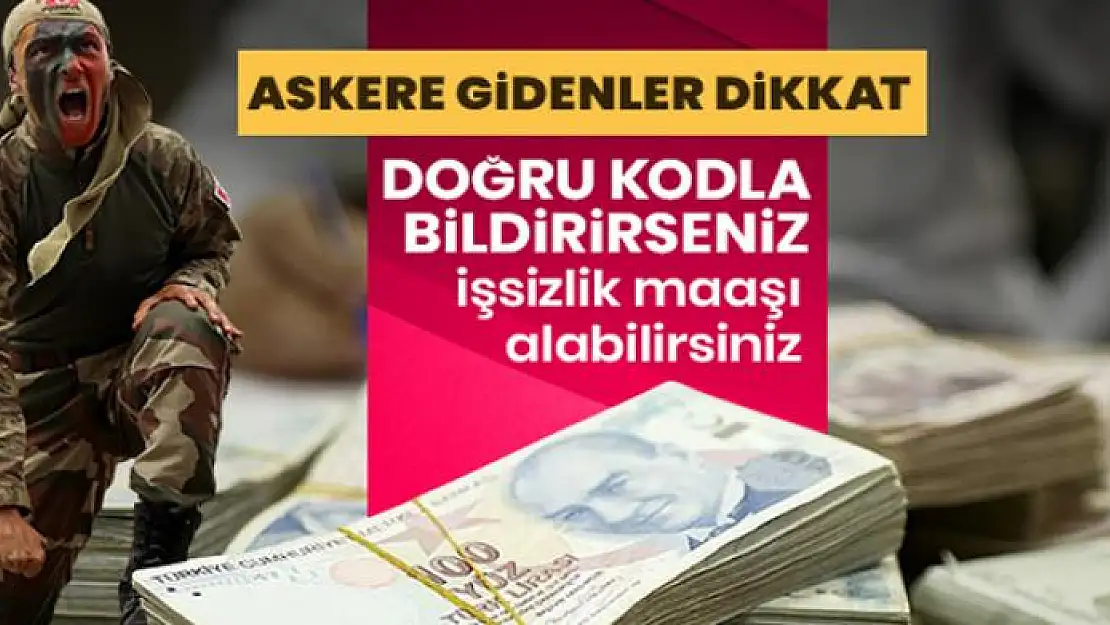 Askere gidenler dikkat! Askere gidenler işsizlik maaşı alabilir mi?