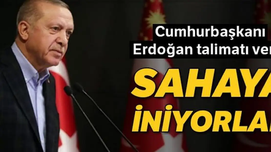 Erdoğan talimat verdi, teşkilat sahaya iniyor