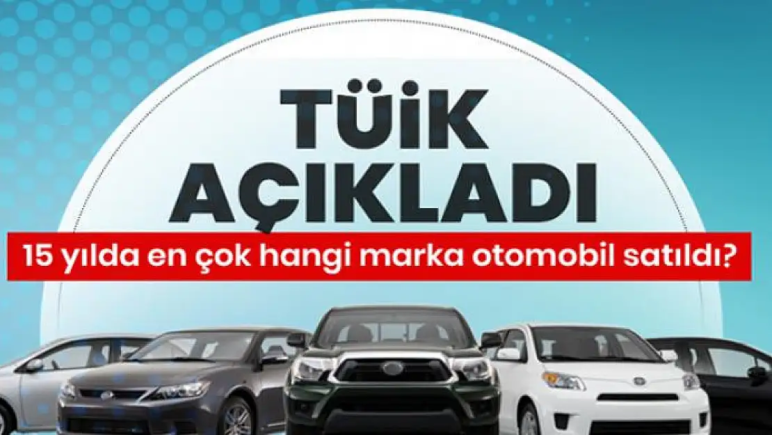 TÜİK açıkladı! İşte son 15 yılda en çok satılan otomobil markaları