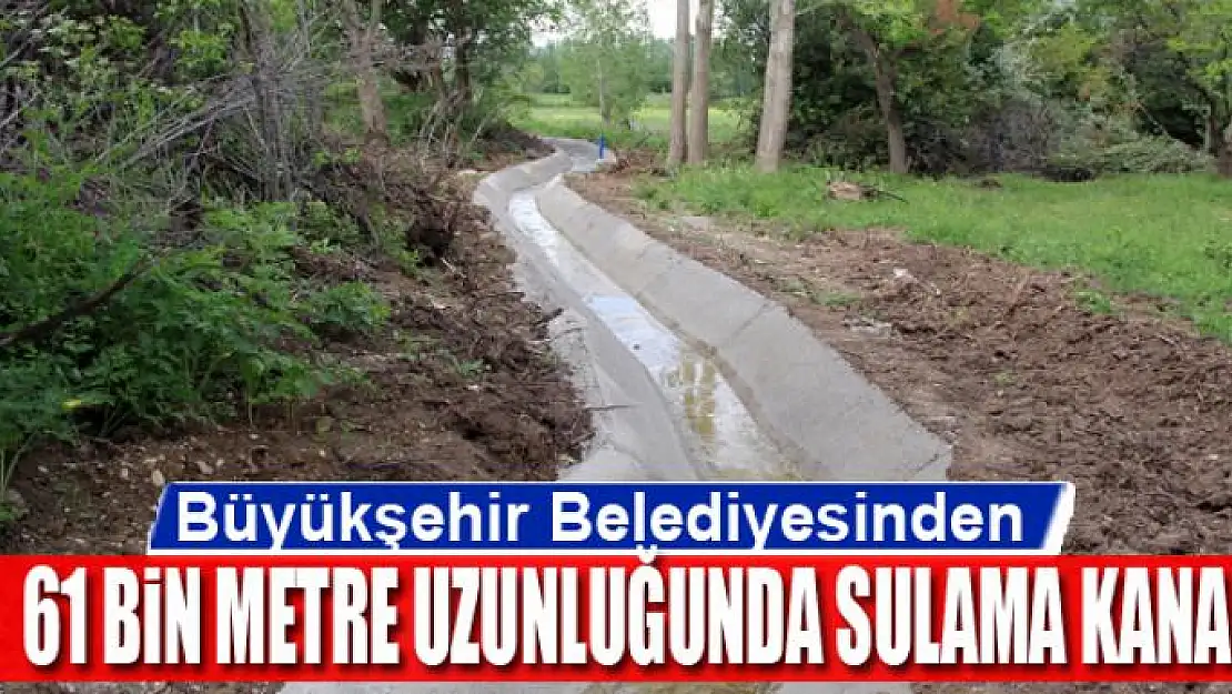 Van Büyükşehir Belediyesinden 61 bin metre uzunluğunda sulama kanalı