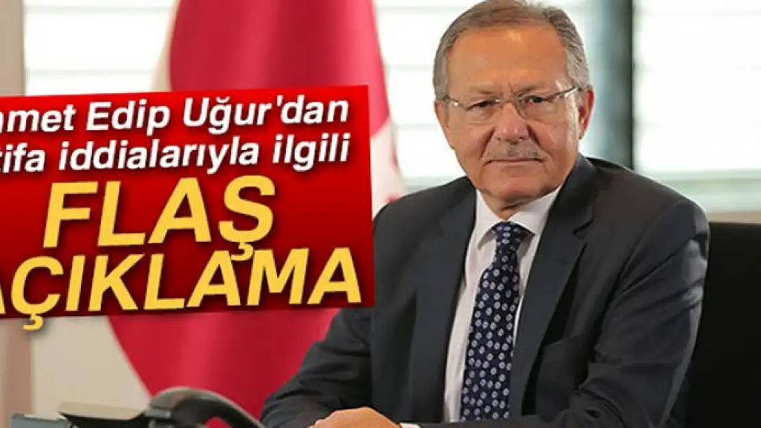 Edip Uğur'dan istifa iddialarıyla ilgili flaş açıklama