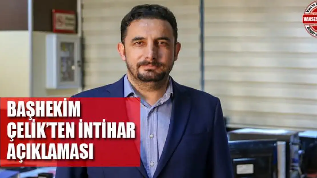 Başhekim Çelik'ten intihar açıklaması