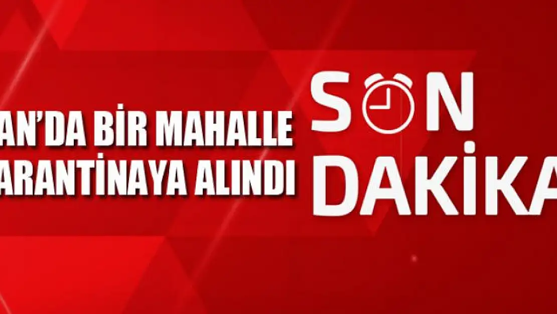 Çaldıran'da bir mahalle karantinaya alındı