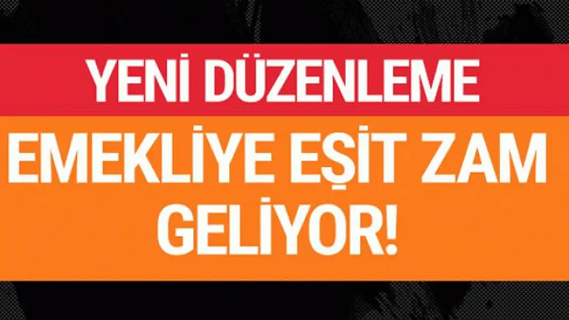 Emekli zamlarında yeni gelişme eşit zam geliyor