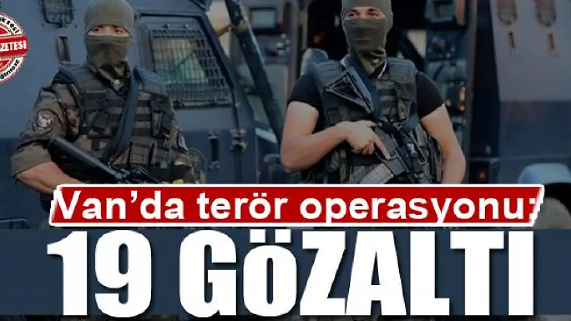 Van'da terör operasyonu: 19 gözaltı