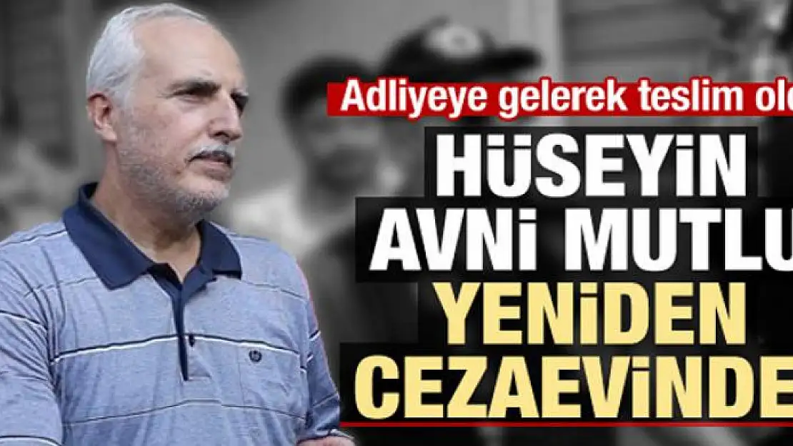 Hüseyin Avni Mutlu cezaevine konuldu