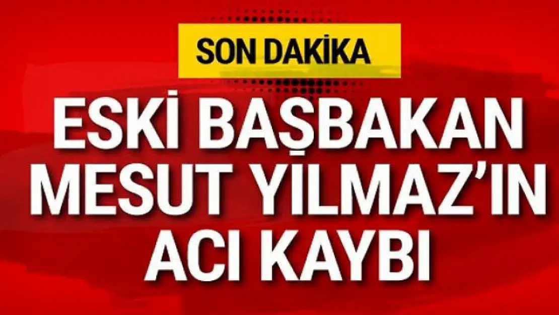 Eski Başbakan Mesut Yılmaz'ın oğlu Yavuz Yılmaz hayatını kaybetti