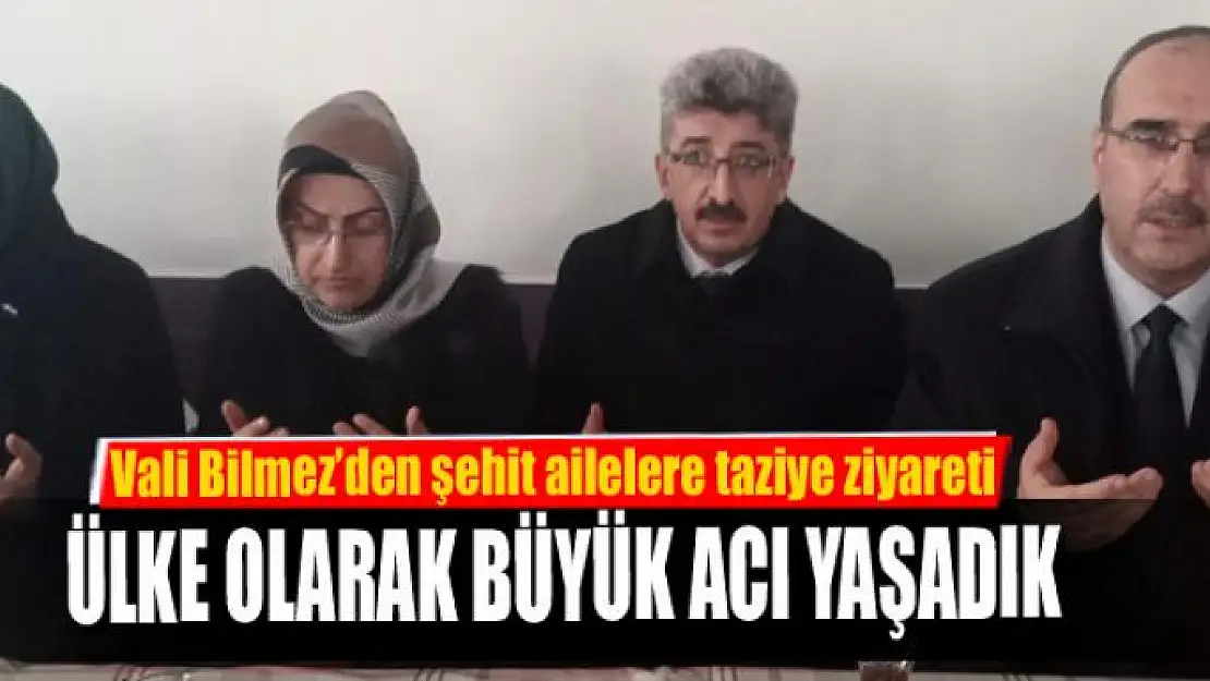 Vali Bilmez'den şehit ailelere taziye ziyareti