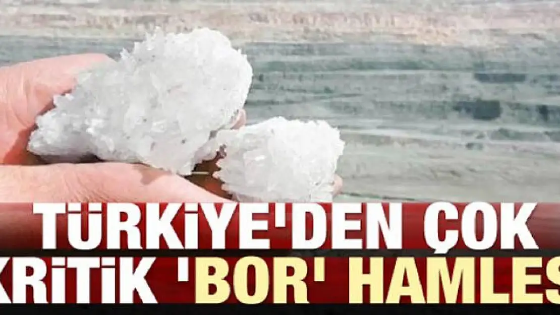 Türkiye'den çok kritik 'bor' hamlesi