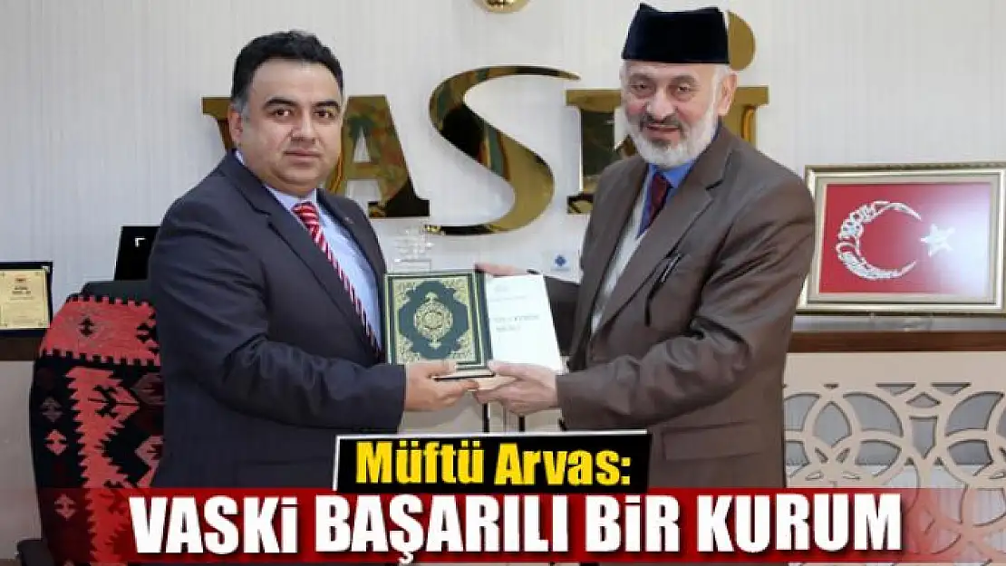 Müftü Arvas: 'VASKİ başarılı bir kurum' 