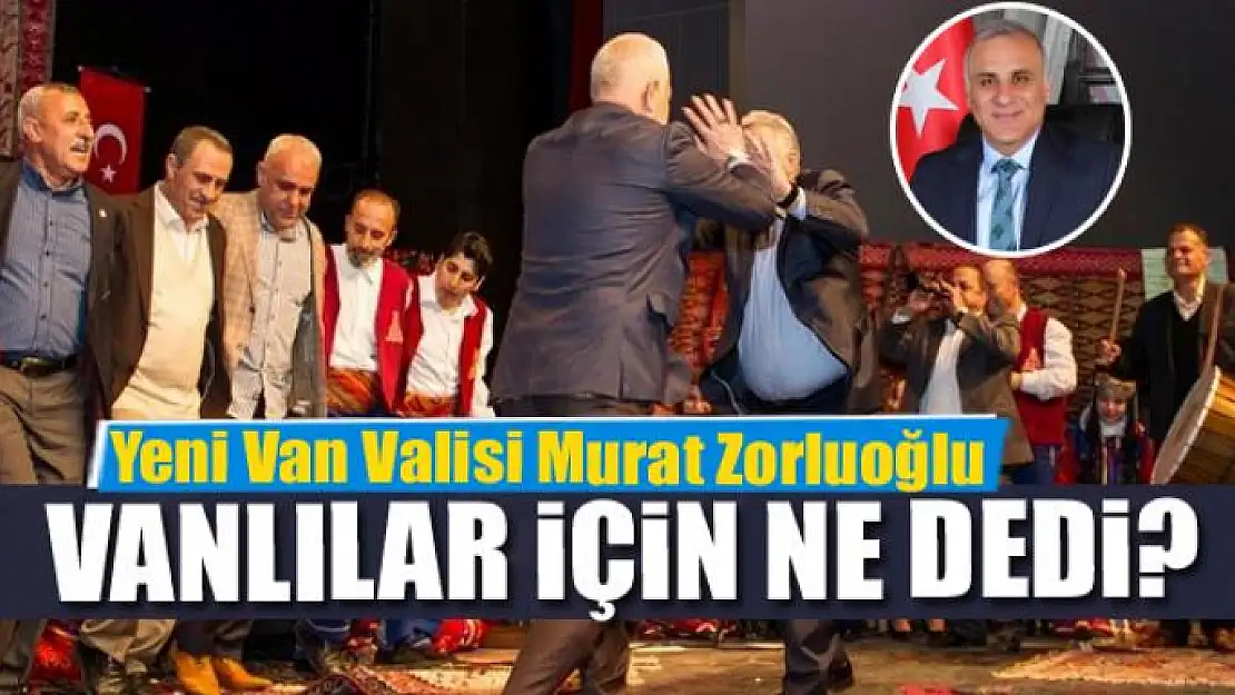 Yeni Van Valisi Murat Zorluoğlu, Vanlılar için ne dedi?