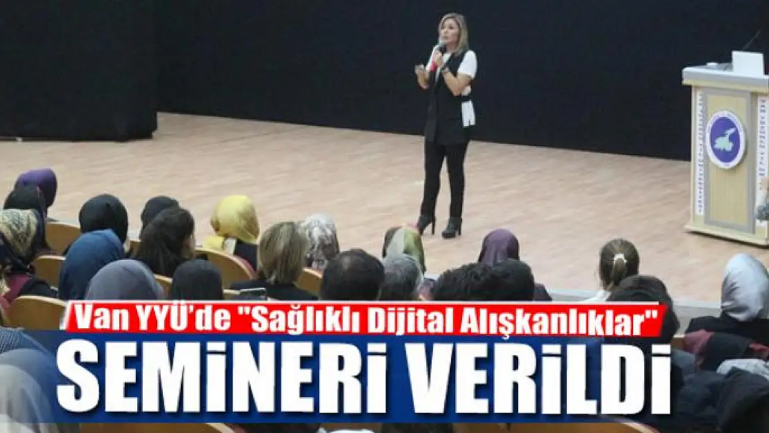 Van YYÜ'de 'Sağlıklı Dijital Alışkanlıklar' semineri