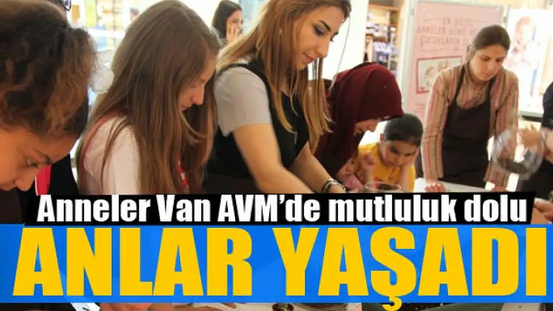 Anneler Van AVM'de mutluluk dolu anlar yaşadı