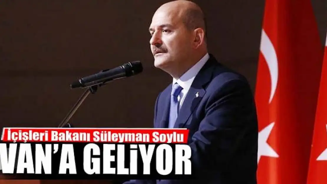 Bakan Soylu Van'a geliyor