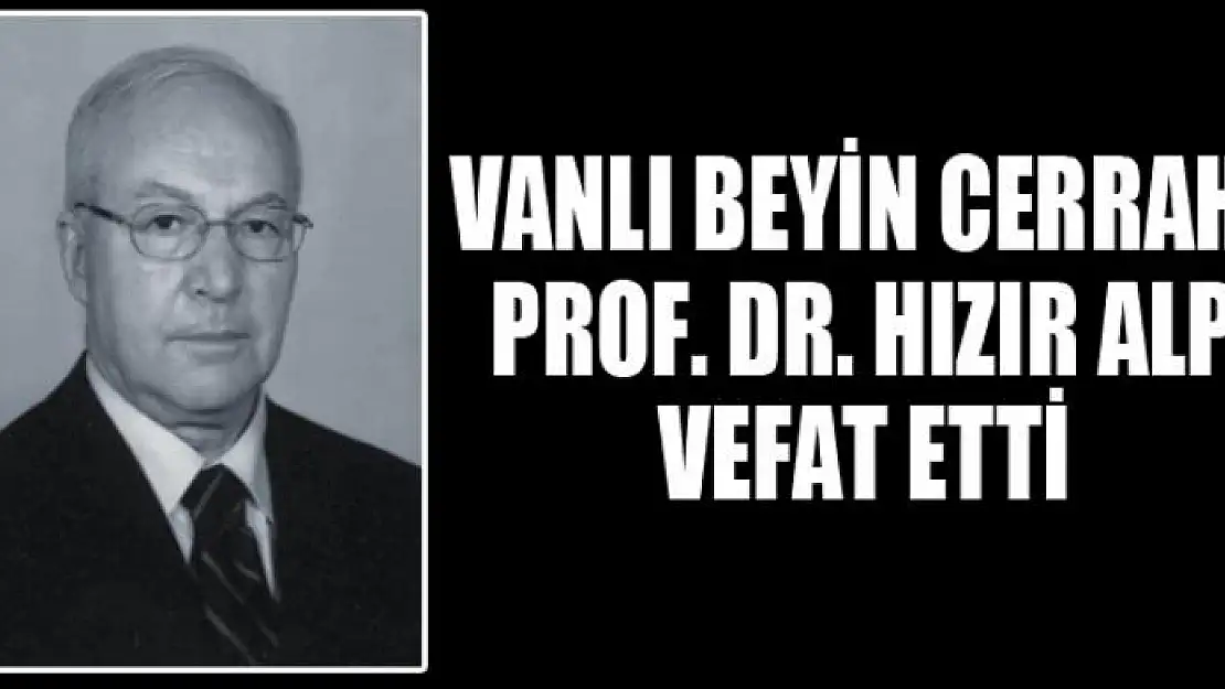 VANLI BEYİN CERRAHI PROF. DR. HIZIR ALP VEFAT ETTİ