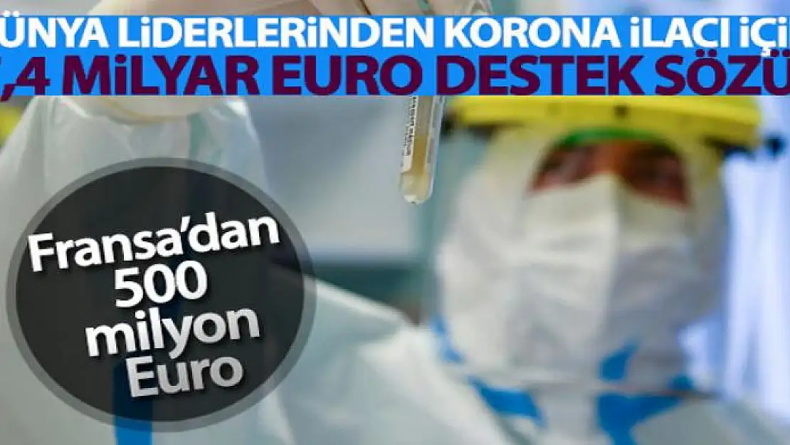 Dünya liderlerinden korona ilacı için 7,4 milyar Euro destek sözü