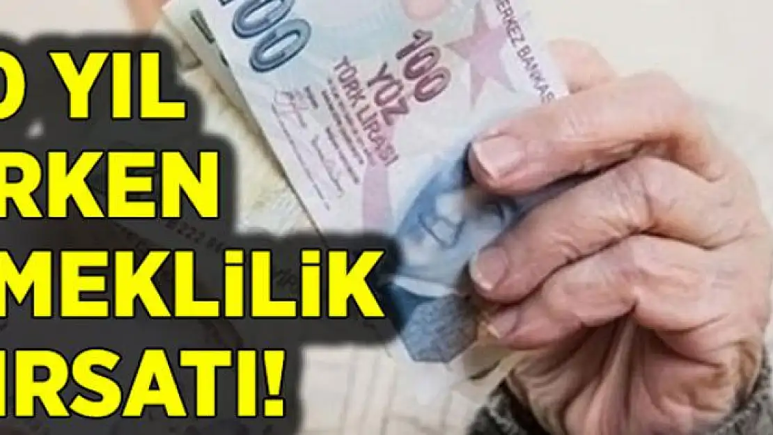 10 yıl erken emeklilik fırsatı 