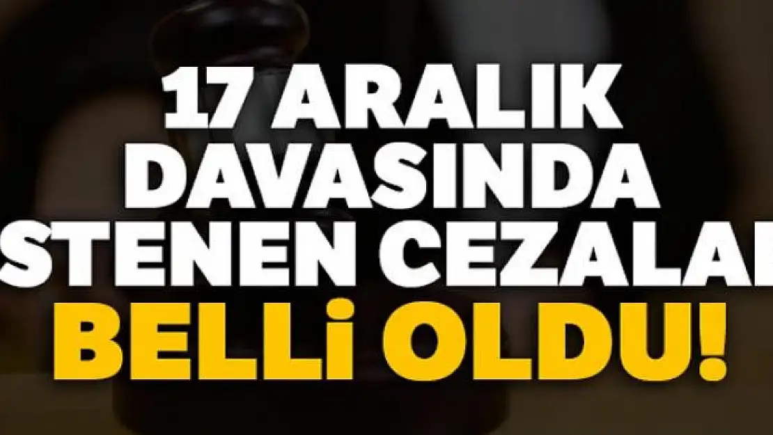 17 Aralık kumpas davasında 25 sanığa ağırlaştırılmış müebbet istemi