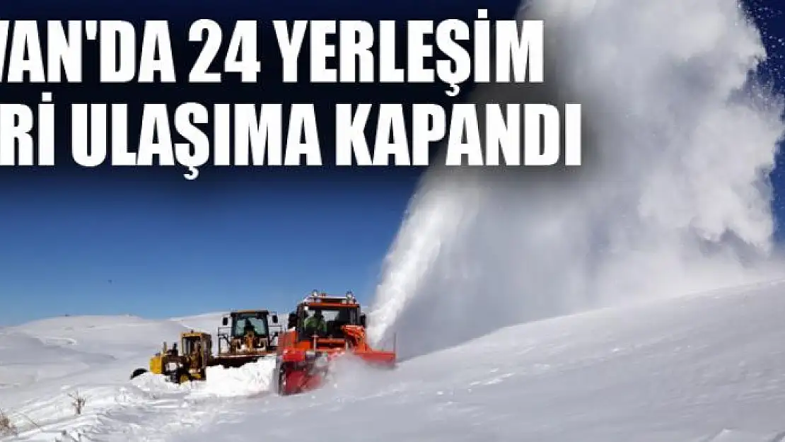 Van'da 24 yerleşim yeri ulaşıma kapandı