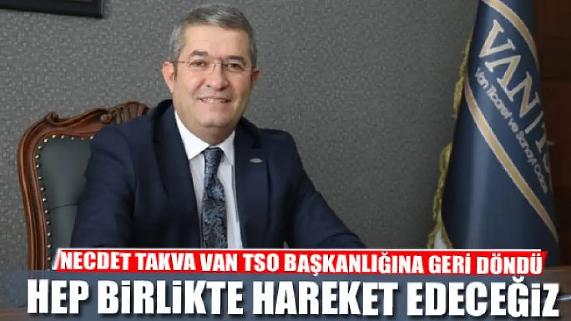 Necdet Takva Van TSO Başkanlığına geri döndü