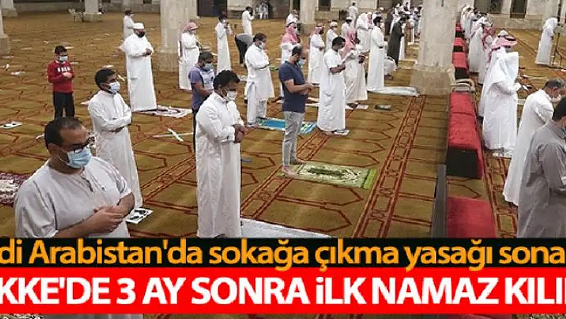 Suudi Arabistan'da sokağa çıkma yasağı sona erdi, Mekke'de 3 ay sonra ilk namaz kılındı