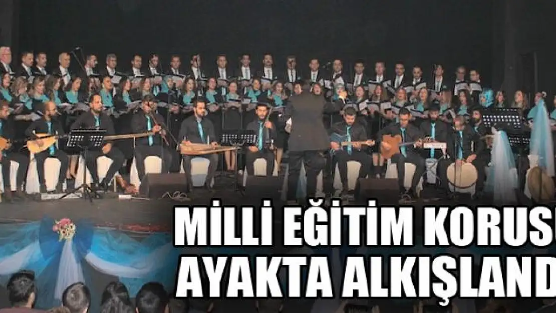 MİLLİ EĞİTİM KORUSU AYAKTA ALKIŞLANDI