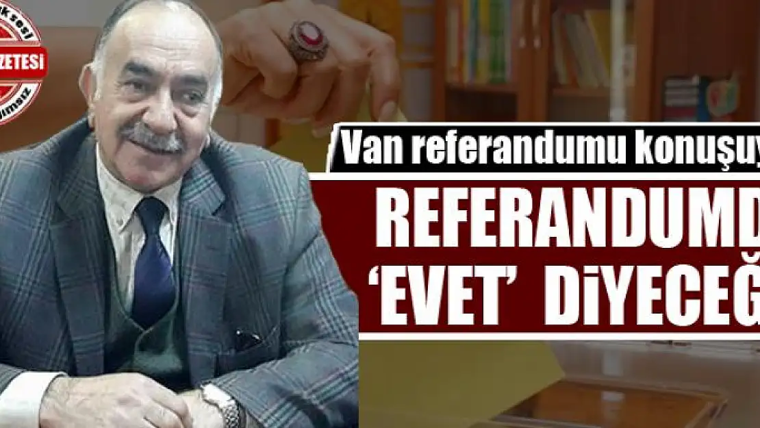 REFERANDUMDA 'EVET' DİYECEĞİZ