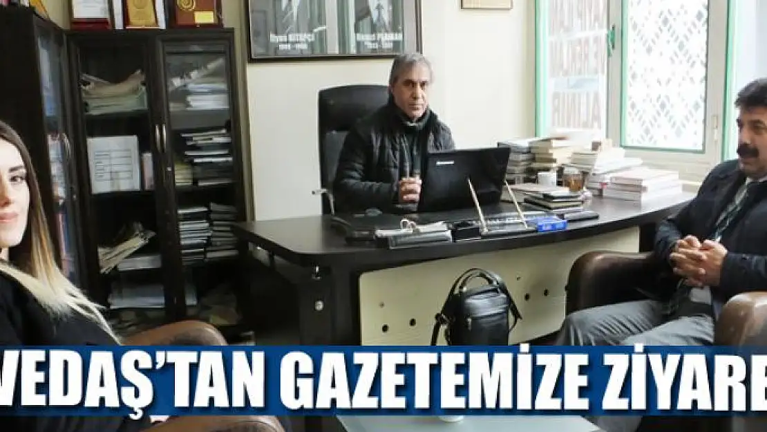 VEDAŞ'TAN GAZETEMİZE ZİYARET