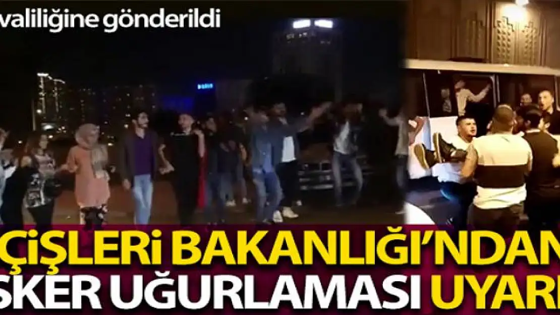 İçişleri Bakanlığı, kamuoyuna yansıyan asker uğurlamaları görüntüleri nedeniyle 81 İl valiliğini uyardı