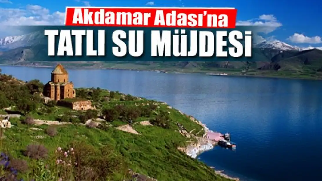 Akdamar Adası'na tatlı su müjdesi