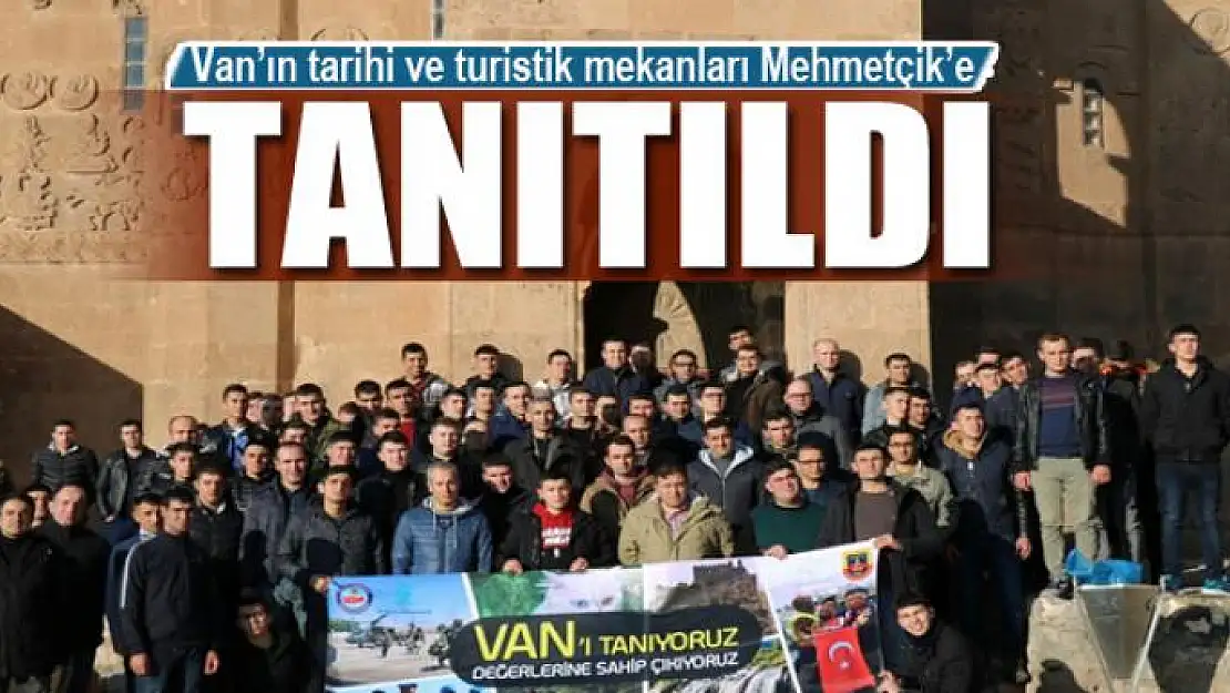 Van'ın tarihi ve turistik mekanları Mehmetçik'e tanıtıldı 