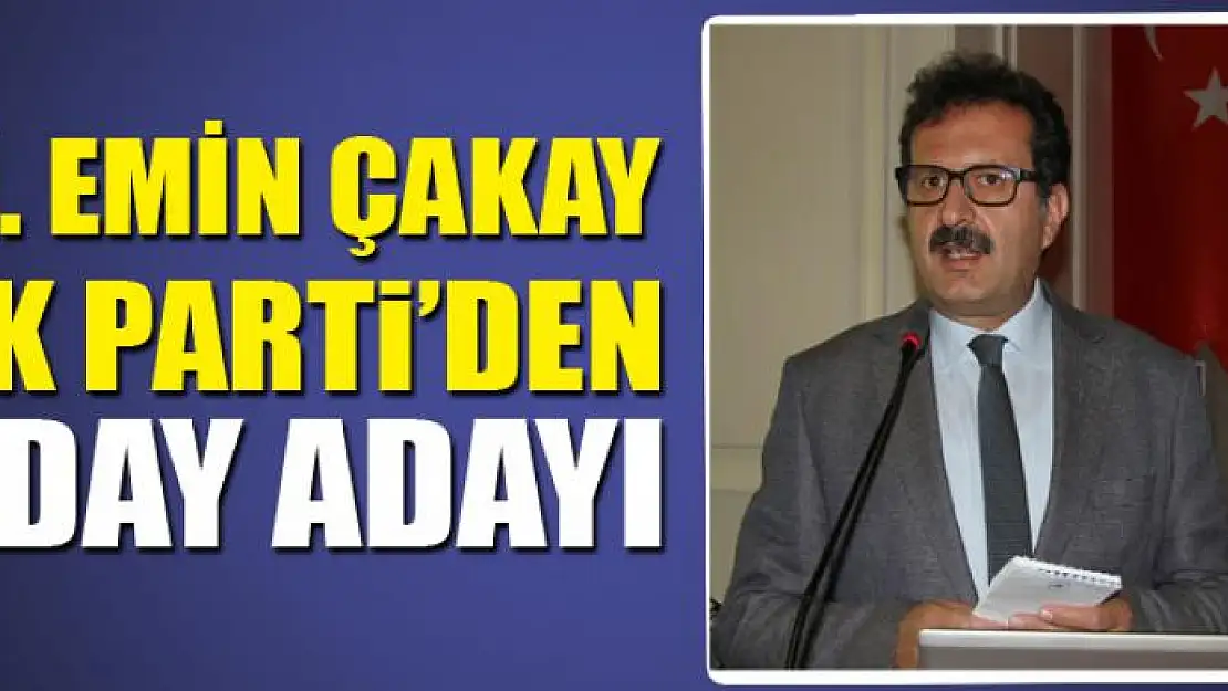 MEHMET EMİN ÇAKAY AK PARTİ'DEN ADAY ADAYI